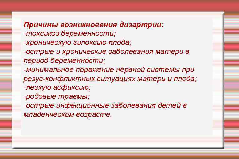 Причины возникновения дизартрии: -токсикоз беременности; -хроническую гипоксию плода; -острые и хронические заболевания матери в