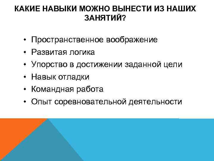 КАКИЕ НАВЫКИ МОЖНО ВЫНЕСТИ ИЗ НАШИХ ЗАНЯТИЙ? • • • Пространственное воображение Развитая логика