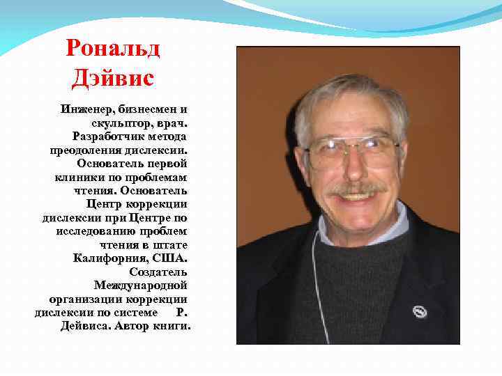 Рональд Дэйвис Инженер, бизнесмен и скульптор, врач. Разработчик метода преодоления дислексии. Основатель первой клиники