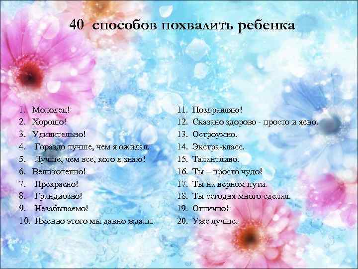 40 способов похвалить ребенка 1. Молодец! 2. Хорошо! 3. Удивительно! 4. Гораздо лучше, чем