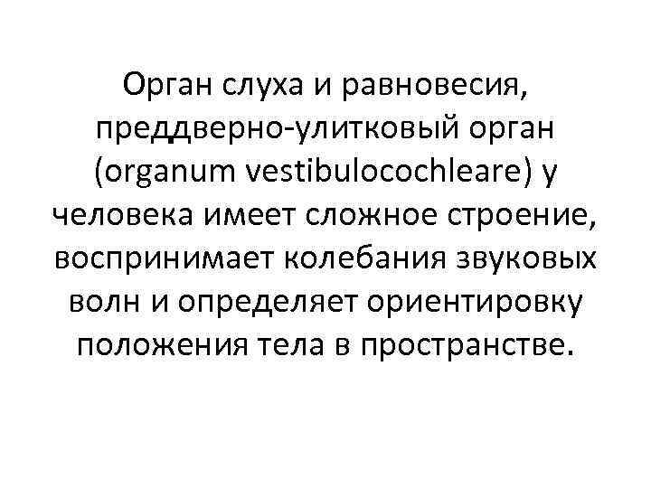 Орган слуха и равновесия, преддверно-улитковый орган (organum vestibulocochleare) у человека имеет сложное строение, воспринимает
