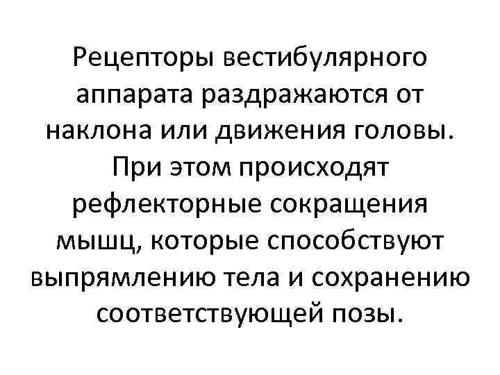 Рецепторы вестибулярного аппарата раздражаются от наклона или движения головы. При этом происходят рефлекторные сокращения