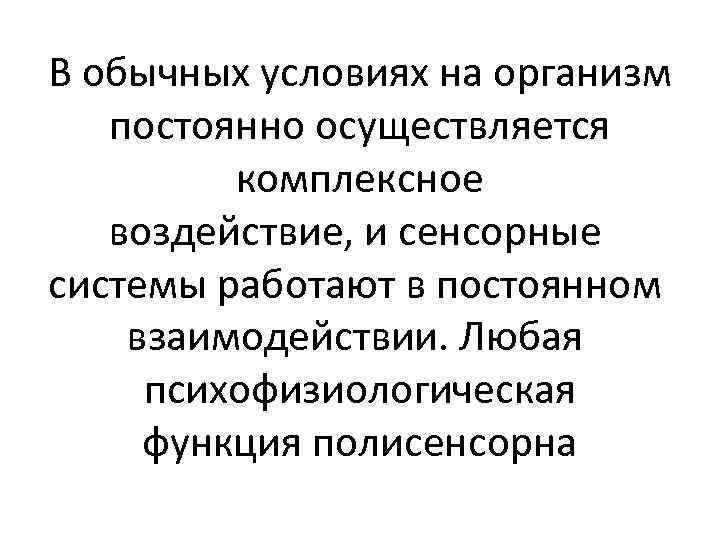 В обычных условиях на организм постоянно осуществляется комплексное воздействие, и сенсорные системы работают в