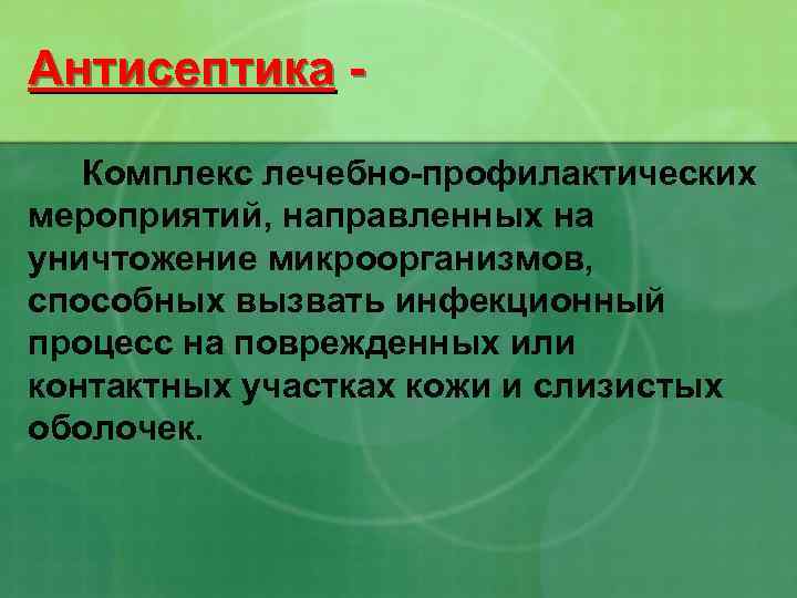 Антисептика Комплекс лечебно-профилактических мероприятий, направленных на уничтожение микроорганизмов, способных вызвать инфекционный процесс на поврежденных