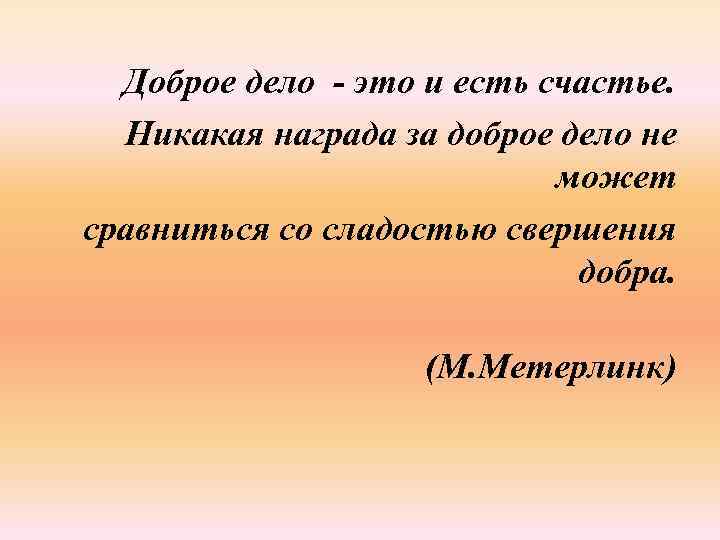 Доброе дело - это и есть счастье. Никакая награда за доброе дело не может