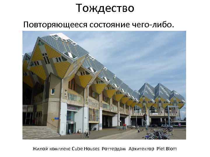 Тождество Повторяющееся состояние чего-либо. Жилой комплекс Cube Houses Роттердам Архитектор Piet Blom 