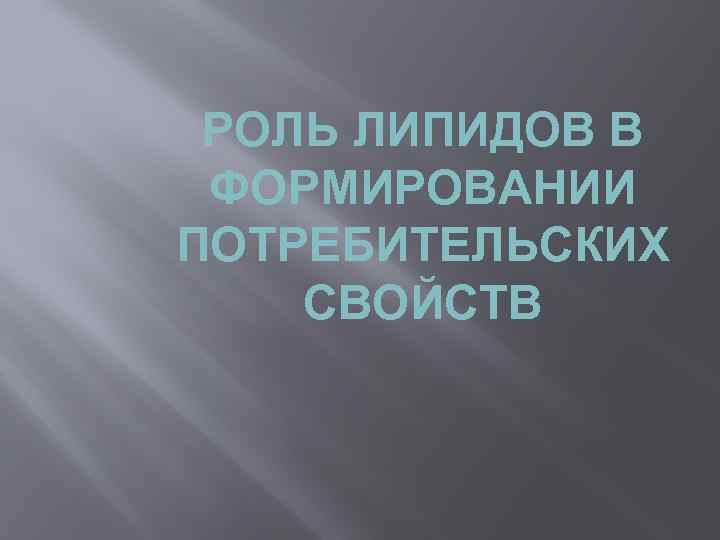 РОЛЬ ЛИПИДОВ В ФОРМИРОВАНИИ ПОТРЕБИТЕЛЬСКИХ СВОЙСТВ 