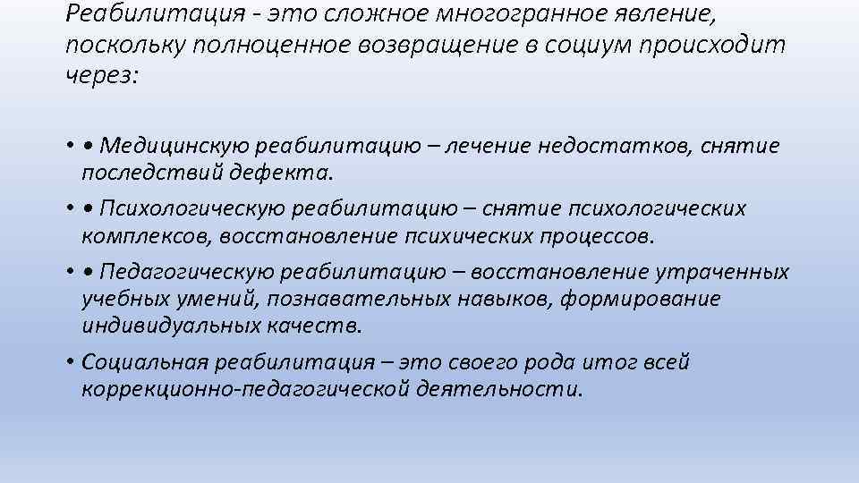 Реабилитация - это сложное многогранное явление, поскольку полноценное возвращение в социум происходит через: •