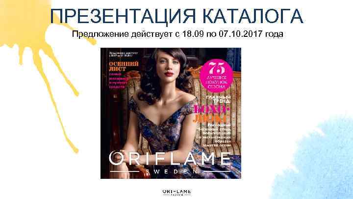 ПРЕЗЕНТАЦИЯ КАТАЛОГА Предложение действует с 18. 09 по 07. 10. 2017 года 
