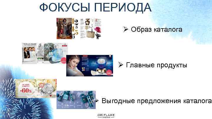 ФОКУСЫ ПЕРИОДА Ø Образ каталога Ø Главные продукты Ø Выгодные предложения каталога 