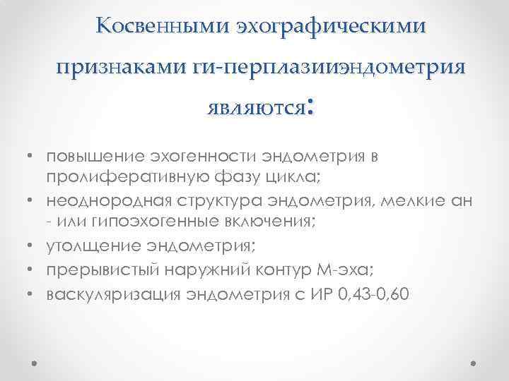 Косвенными эхографическими признаками ги перплазииэндометрия являются: • повышение эхогенности эндометрия в пролиферативную фазу цикла;