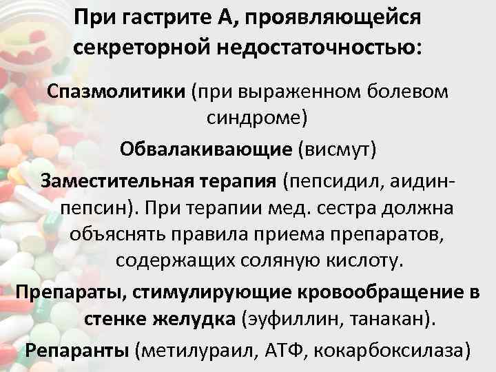 При гастрите А, проявляющейся секреторной недостаточностью: Спазмолитики (при выраженном болевом синдроме) Обвалакивающие (висмут) Заместительная