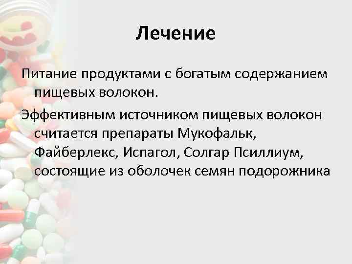 Лечение Питание продуктами с богатым содержанием пищевых волокон. Эффективным источником пищевых волокон считается препараты