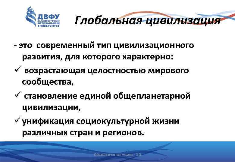 Глобальная цивилизация - это современный тип цивилизационного развития, для которого характерно: ü возрастающая целостностью