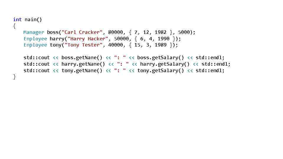 int main() { Manager boss("Carl Cracker", 80000, { 7, 12, 1982 }, 5000); Employee