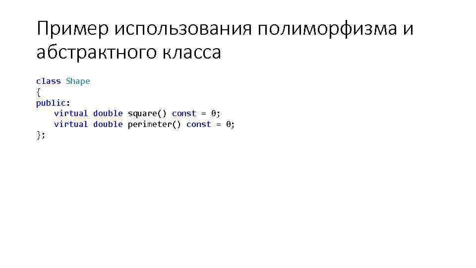 Пример использования полиморфизма и абстрактного класса class Shape { public: virtual double square() const