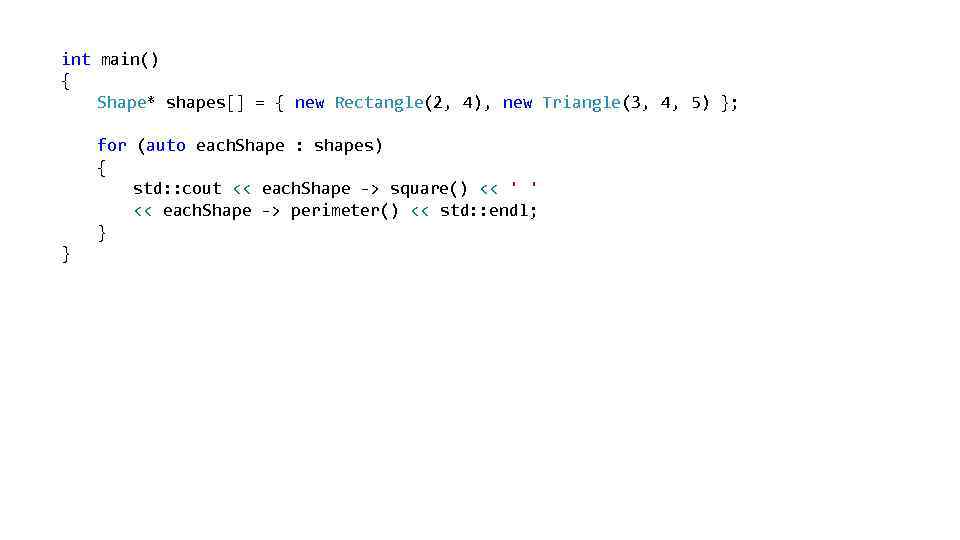 int main() { Shape* shapes[] = { new Rectangle(2, 4), new Triangle(3, 4, 5)