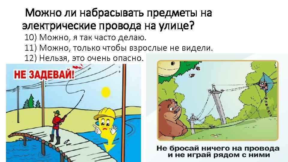 Можно ли набрасывать предметы на электрические провода на улице? 10) Можно, я так часто