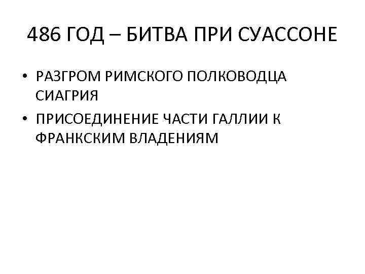 486 ГОД – БИТВА ПРИ СУАССОНЕ • РАЗГРОМ РИМСКОГО ПОЛКОВОДЦА СИАГРИЯ • ПРИСОЕДИНЕНИЕ ЧАСТИ