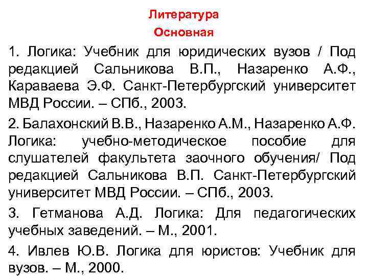 Литература Основная 1. Логика: Учебник для юридических вузов / Под редакцией Сальникова В. П.