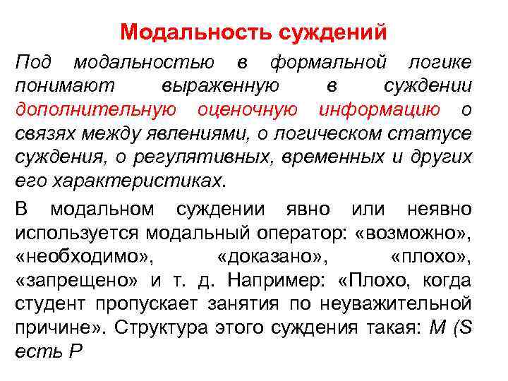 Модальность суждений Под модальностью в формальной логике понимают выраженную в суждении дополнительную оценочную информацию