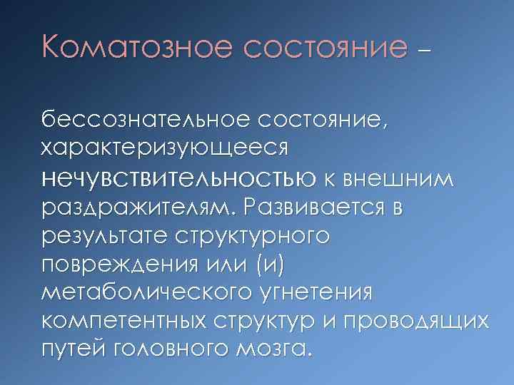 Коматозное состояние – бессознательное состояние, характеризующееся нечувствительностью к внешним раздражителям. Развивается в результате структурного