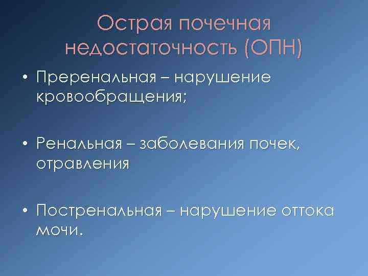 Острая почечная недостаточность (ОПН) • Преренальная – нарушение кровообращения; • Ренальная – заболевания почек,