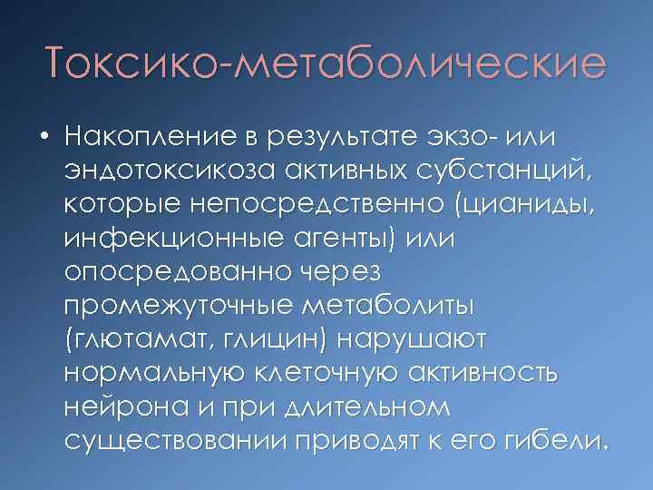 Токсико метаболические • Накопление в результате экзо или эндотоксикоза активных субстанций, которые непосредственно (цианиды,