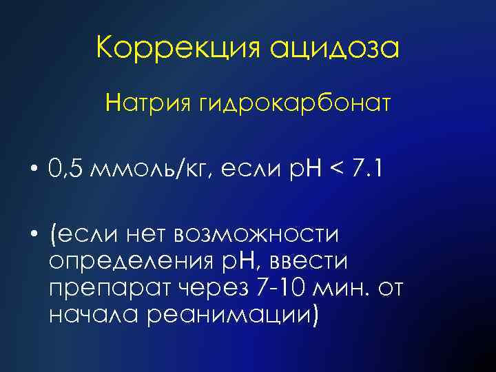 Коррекция ацидоза Натрия гидрокарбонат • 0, 5 ммоль/кг, если p. H < 7. 1