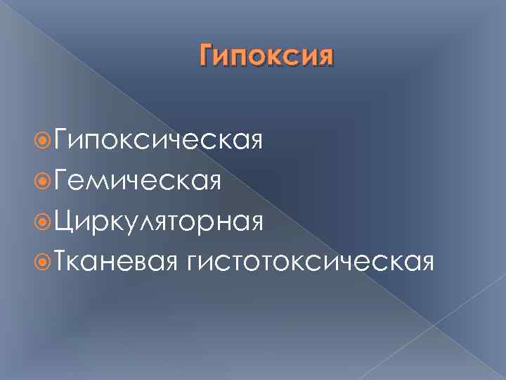 Гипоксия Гипоксическая Гемическая Циркуляторная Тканевая гистотоксическая 
