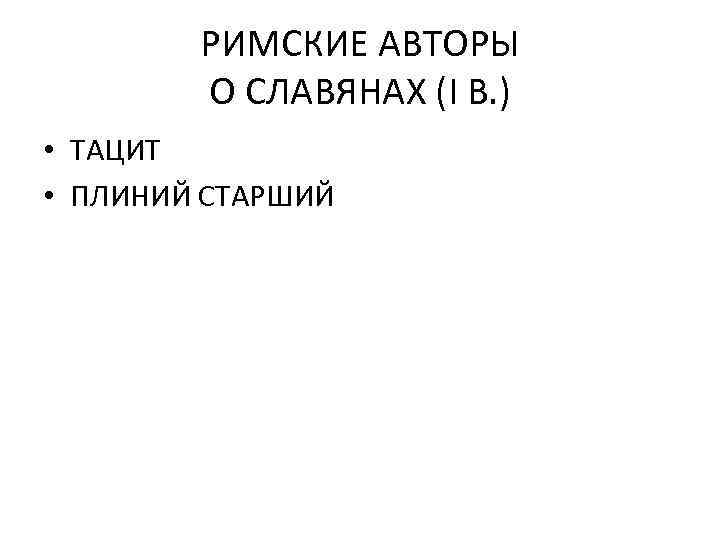 РИМСКИЕ АВТОРЫ О СЛАВЯНАХ (I В. ) • ТАЦИТ • ПЛИНИЙ СТАРШИЙ 