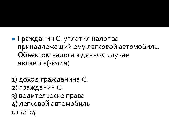  Гражданин С. уплатил налог за принадлежащий ему легковой автомобиль. Объектом налога в данном