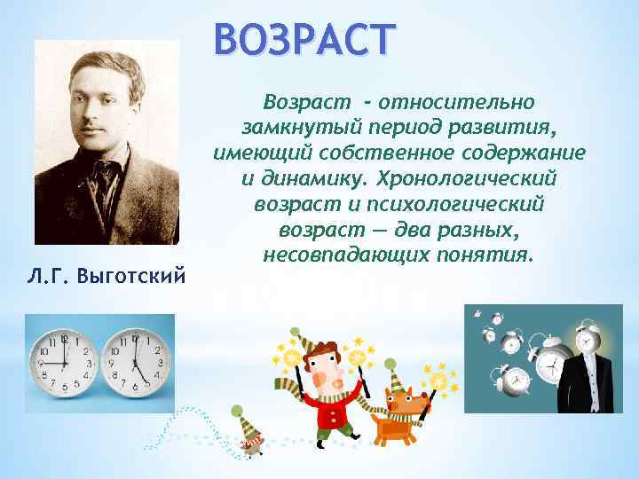 ВОЗРАСТ Л. Г. Выготский Возраст - относительно замкнутый период развития, имеющий собственное содержание и