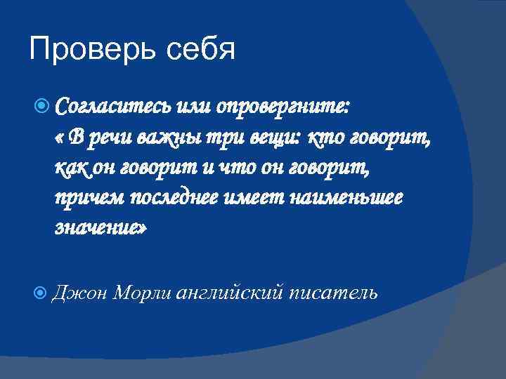 Проверь себя Согласитесь или опровергните: « В речи важны три вещи: кто говорит, как