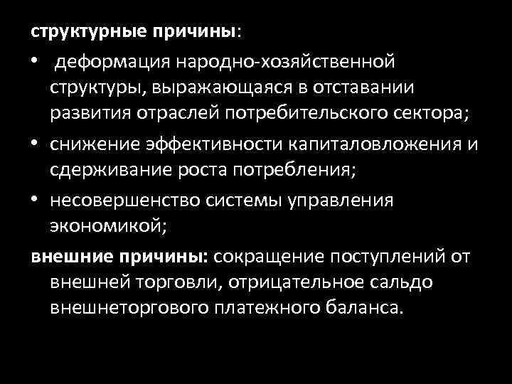 структурные причины: • деформация народно-хозяйственной структуры, выражающаяся в отставании развития отраслей потребительского сектора; •