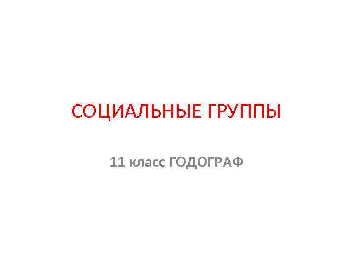 СОЦИАЛЬНЫЕ ГРУППЫ 11 класс ГОДОГРАФ 