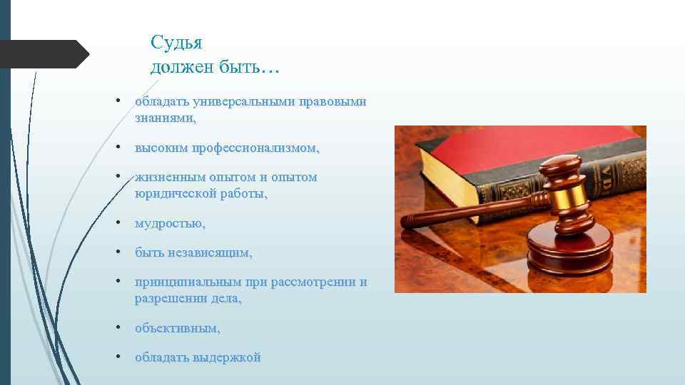 Судья должен быть… • обладать универсальными правовыми знаниями, • высоким профессионализмом, • жизненным опытом