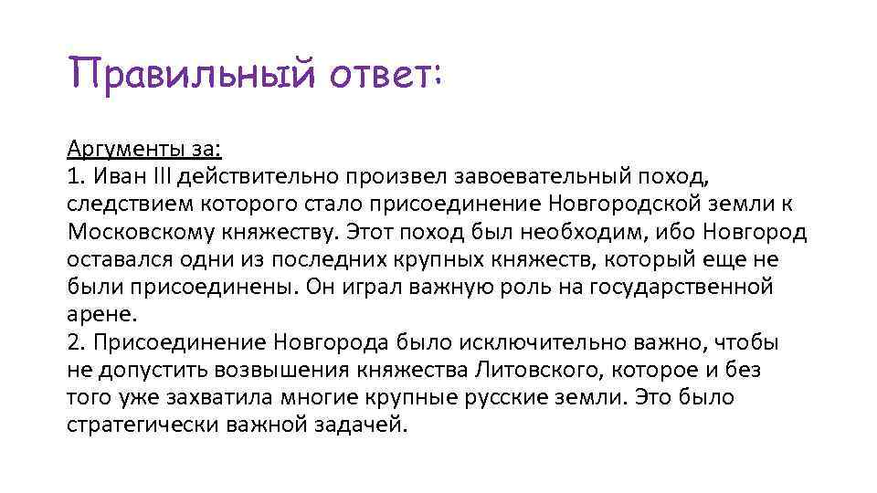 Правильный ответ: Аргументы за: 1. Иван III действительно произвел завоевательный поход, следствием которого стало