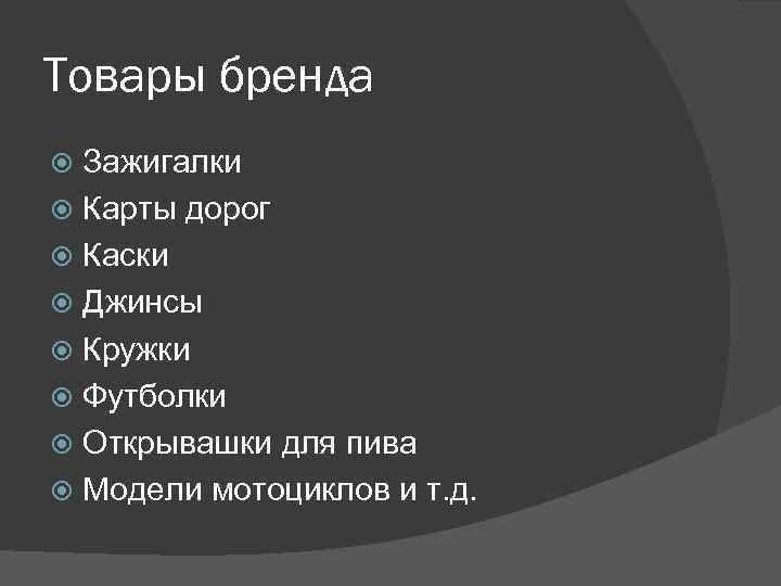 Товары бренда Зажигалки Карты дорог Каски Джинсы Кружки Футболки Открывашки для пива Модели мотоциклов