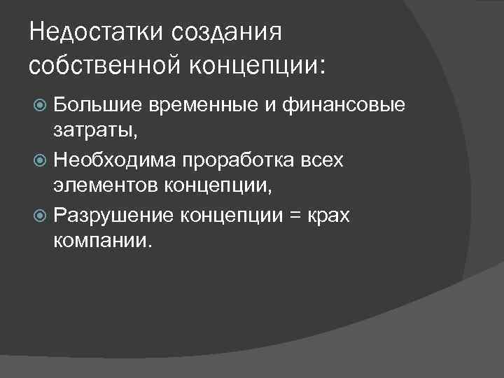 Недостатки создания собственной концепции: Большие временные и финансовые затраты, Необходима проработка всех элементов концепции,