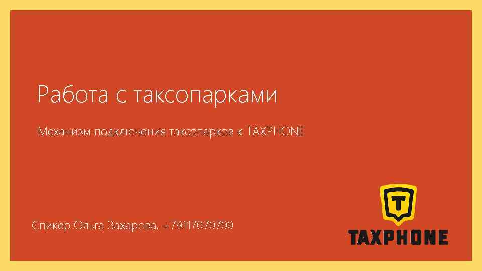 Работа с таксопарками Механизм подключения таксопарков к TAXPHONE Спикер Ольга Захарова, +79117070700 