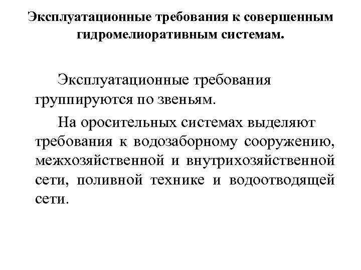 Эксплуатационные требования к совершенным гидромелиоративным системам. Эксплуатационные требования группируются по звеньям. На оросительных системах