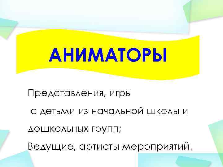 АНИМАТОРЫ Представления, игры с детьми из начальной школы и дошкольных групп; Ведущие, артисты мероприятий.