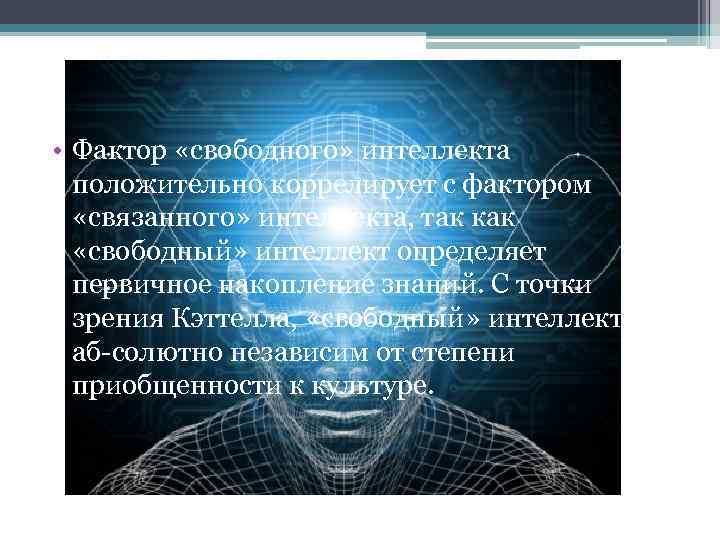  • Фактор «свободного» интеллекта положительно коррелирует с фактором «связанного» интеллекта, так как «свободный»