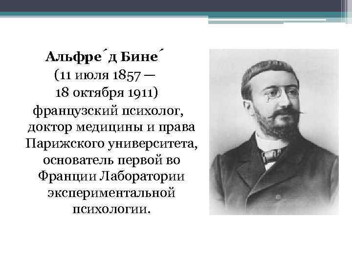 Альфре д Бине (11 июля 1857 — 18 октября 1911) французский психолог, доктор медицины