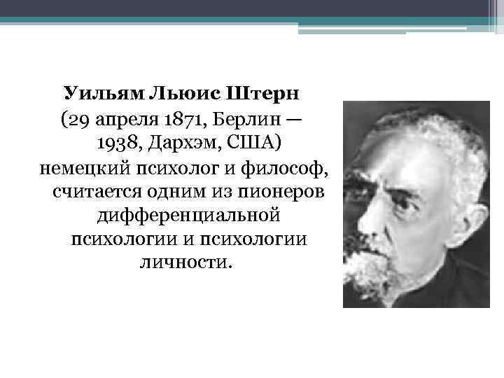 Уильям Льюис Штерн (29 апреля 1871, Берлин — 1938, Дархэм, США) немецкий психолог и