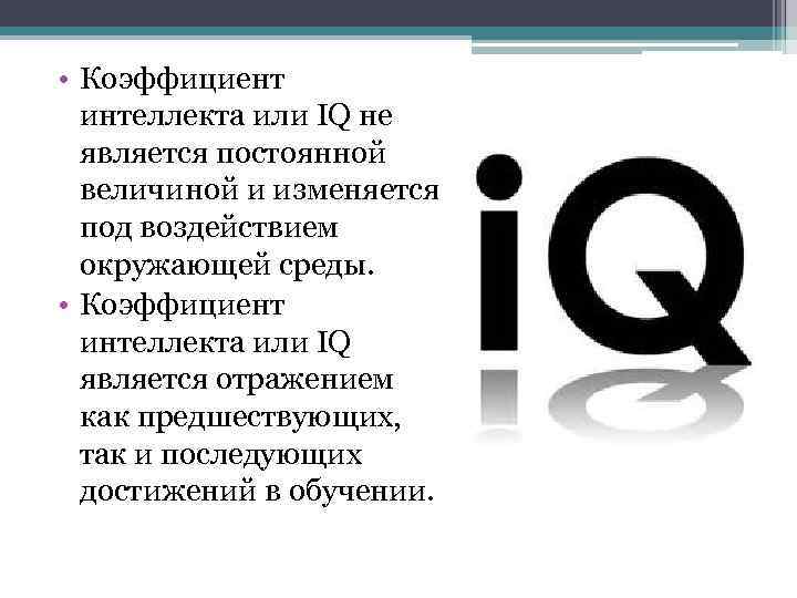  • Коэффициент интеллекта или IQ не является постоянной величиной и изменяется под воздействием