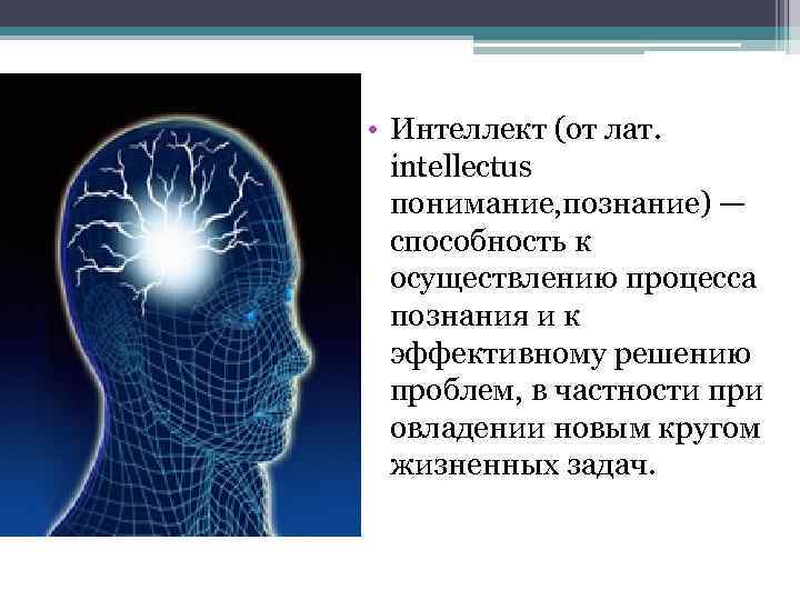  • Интеллект (от лат. intellectus понимание, познание) — способность к осуществлению процесса познания