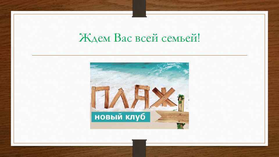 Ждем Вас всей семьей! 