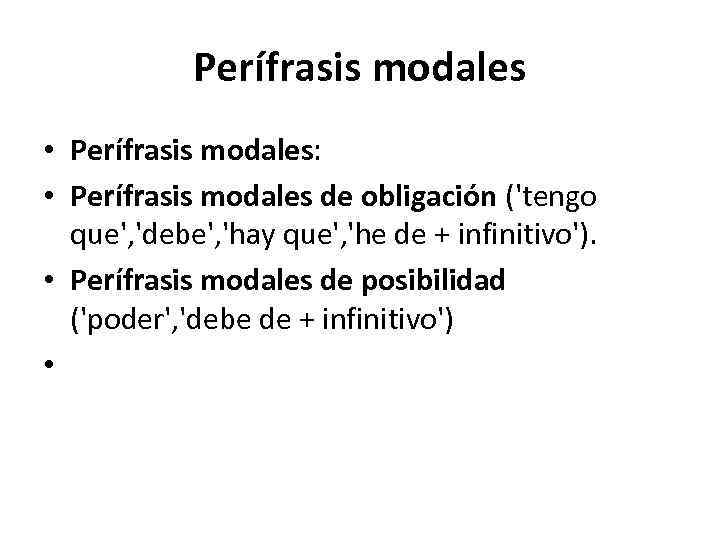 Perífrasis modales • Perífrasis modales: • Perífrasis modales de obligación ('tengo que', 'debe', 'hay